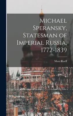 Michael Speransky, om de stat al Rusiei Imperiale, 1772-1839 - Michael Speransky, Statesman of Imperial Russia, 1772-1839