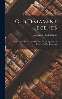 Legendele Vechiului Testament: Povestiri din unele dintre cărțile apocrife mai puțin cunoscute ale Vechiului Testament - Old Testament Legends: Being Stories Out of Some of the Less-Known Apocryphal Books of the Old Testament