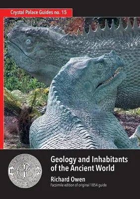 Geologia și locuitorii lumii antice: Ghidul din 1854 al lui Richard Owen privind dinozaurii din Palatul de Cristal. Facsimil - Geology and Inhabitants of the Ancient World: Richard Owen's 1854 Guide to Crystal Palace Dinosaurs. Facsimile