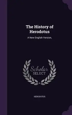 Istoria lui Herodot: O nouă versiune în limba engleză, - The History of Herodotus: A New English Version,