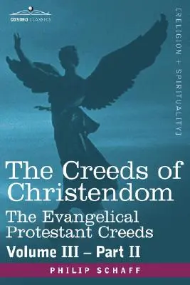 Crezurile creștinătății: Crezurile Evanghelice Protestante - Volumul III, Partea II - The Creeds of Christendom: The Evangelical Protestant Creeds - Volume III, Part II