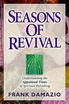 Seasons of Revival (Anotimpurile trezirii): Înțelegerea timpurilor stabilite pentru împrospătarea spirituală (Seasons of Revival: Understanding the Appointed Times of Spiritual Refreshing) - Seasons of Revival: Understanding the Appointed Times of Spiritual Refreshing
