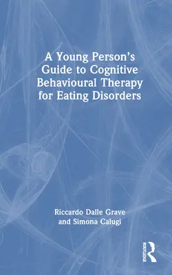 Ghidul tânărului pentru terapia cognitiv-comportamentală a tulburărilor de alimentație (A Young Person's Guide to Cognitive Behavioural Therapy for Eating Disorders) - A Young Person's Guide to Cognitive Behavioural Therapy for Eating Disorders