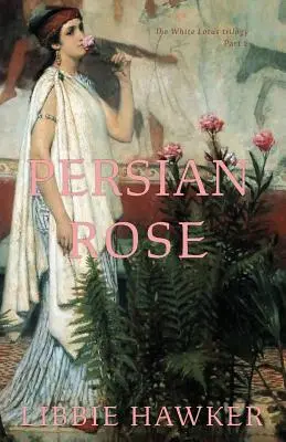 Trandafirul persan: Partea 2 din Trilogia Lotusului Alb - Persian Rose: Part 2 of the White Lotus Trilogy