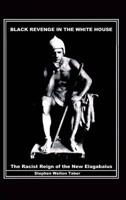 Răzbunarea negrilor la Casa Albă: Domnia rasistă a noului Elagabalus - Black Revenge in the White House: The Racist Reign of the New Elagabalus