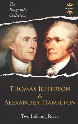 Thomas Jefferson și Alexander Hamilton: Doi rivali de-o viață. Colecția de biografii - Thomas Jefferson & Alexander Hamilton: Two Lifelong Rivals. The Biography Collection