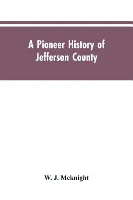 O istorie a pionierilor din comitatul Jefferson, Pennsylvania 1755-1844 și Primele mele amintiri din Brookville, Pennsylvania, 1840-1843, când picioarele mele erau bar - A Pioneer History of Jefferson County, Pennsylvania 1755-1844 and My First Recollections of Brookville, Pennsylvania, 1840-1843, When My Feet Were Bar