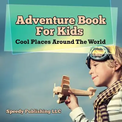 Carte de aventură pentru copii: Locuri grozave în jurul lumii - Adventure Book For Kids: Cool Places Around The World