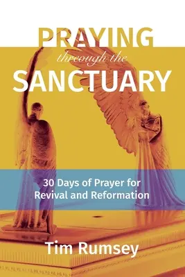 Rugăciune prin Sanctuar: 30 de zile de rugăciune pentru renaștere și reformă - Praying Through the Sanctuary: 30 Days of Prayer for Revival and Reformation