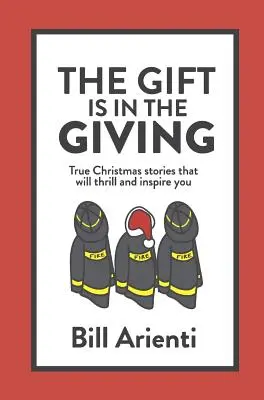 Darul stă în dăruire: Povești adevărate de Crăciun care vă vor emoționa și inspira - The Gift Is In The Giving: True Christmas stories that will thrill and inspire you