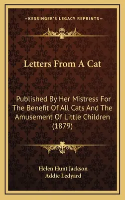 Letters From A Cat: Published By Her Mistress For The Benefit Of All Cats And The Amusement Of Little Children (1879)