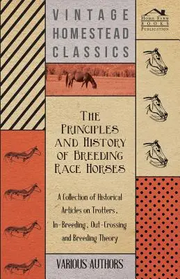 Principiile și istoria creșterii cailor de curse - O colecție de articole istorice despre trotters, înmulțire, încrucișare și teoria înmulțirii - The Principles and History of Breeding Race Horses - A Collection of Historical Articles on Trotters, In-Breeding, Out-Crossing and Breeding Theory