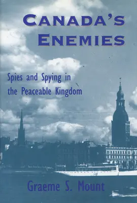 Dușmanii Canadei: Spioni și spionaj în Regatul pașnic - Canada's Enemies: Spies and Spying in the Peaceable Kingdom