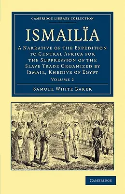 Ismaila: O narațiune a expediției în Africa Centrală pentru suprimarea comerțului cu sclavi organizată de Ismail, Khedive of - Ismaila: A Narrative of the Expedition to Central Africa for the Suppression of the Slave Trade Organized by Ismail, Khedive of
