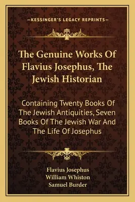 The Genuine Works Of Flavius Josephus, The Jewish Historian: Conține douăzeci de cărți despre antichitățile evreiești, șapte cărți despre războiul evreiesc și - The Genuine Works Of Flavius Josephus, The Jewish Historian: Containing Twenty Books Of The Jewish Antiquities, Seven Books Of The Jewish War And The