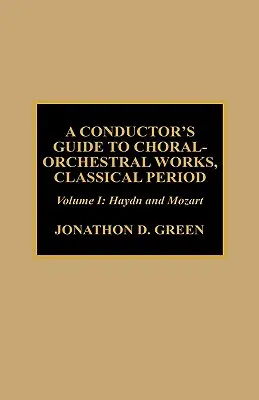 A Conductor's Guide to Choral-Orchestral Works, Classical Period: Haydn și Mozart - A Conductor's Guide to Choral-Orchestral Works, Classical Period: Haydn and Mozart