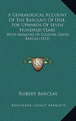 O descriere genealogică a familiei Barclay din Urie, timp de peste șapte sute de ani: Cu memoriile colonelului David Barcla (1812) - A Genealogical Account Of The Barclays Of Urie, For Upwards Of Seven Hundred Years: With Memoirs Of Colonel David Barcla (1812)
