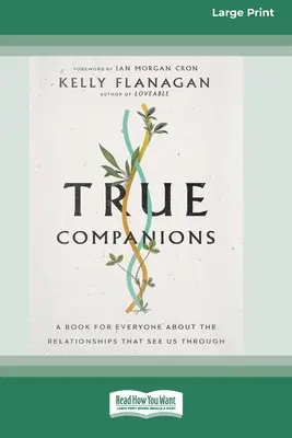Companioni adevărați: O carte pentru toată lumea despre relațiile care ne ajută să trecem peste [16pt Large Print Edition] - True Companions: A Book for Everyone About the Relationships That See Us Through [16pt Large Print Edition]