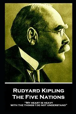 Rudyard Kipling - Cele cinci națiuni: Inima mea este îngreunată de lucrurile pe care nu le înțeleg