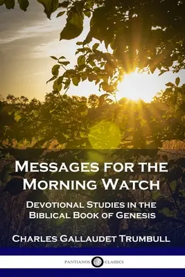 Mesaje pentru ceasul de dimineață: Studii devoționale în cartea biblică a Genezei - Messages for the Morning Watch: Devotional Studies in the Biblical Book of Genesis