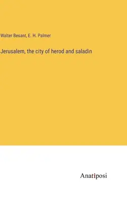 Ierusalim, orașul lui Irod și al lui Saladin - Jerusalem, the city of herod and saladin