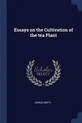 Eseuri despre cultivarea plantei de ceai (Essays on the Cultivation of the tea Plant) - Essays on the Cultivation of the tea Plant