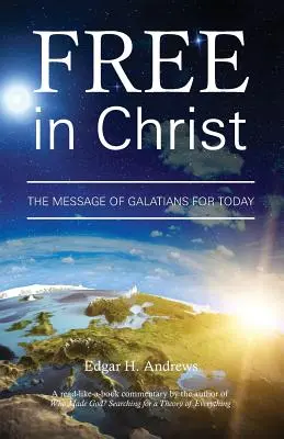 Liber în Hristos: Mesajul din Galateni pentru astăzi - Free in Christ: The Message of Galatians for Today