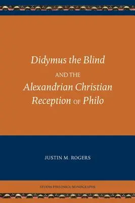 Didymus cel Orb și receptarea creștină alexandrină a lui Philo - Didymus the Blind and the Alexandrian Christian Reception of Philo