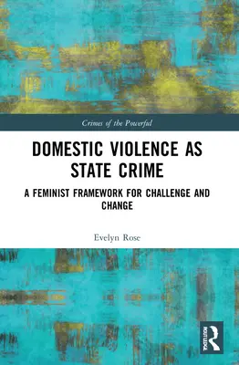 Violența domestică ca infracțiune de stat: Un cadru feminist pentru provocare și schimbare - Domestic Violence as State Crime: A Feminist Framework for Challenge and Change
