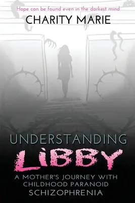 Înțelegerea lui Libby: Călătoria unei mame cu schizofrenia paranoidă a copilăriei - Understanding Libby: A Mother's Journey with Childhood Paranoid Schizophrenia