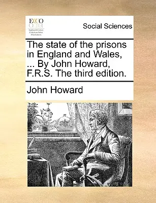 Starea închisorilor din Anglia și Țara Galilor, ... De John Howard, F.R.S. A treia ediție. - The state of the prisons in England and Wales, ... By John Howard, F.R.S. The third edition.