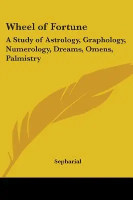 Roata norocului: Un studiu de astrologie, grafologie, numerologie, vise, preziceri, chiromanție - Wheel of Fortune: A Study of Astrology, Graphology, Numerology, Dreams, Omens, Palmistry