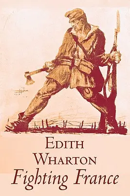 Fighting France by Edith Wharton, Istorie, Călătorii, Militar, Europa, Franța, Primul Război Mondial - Fighting France by Edith Wharton, History, Travel, Military, Europe, France, World War I