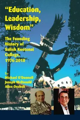 Educație, conducere, înțelepciune: Istoria fondatoare a Colegiului Salish Kootenai, 1976-2010 - Education, Leadership, Wisdom: The Founding History of Salish Kootenai College, 1976-2010