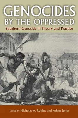 Genocidul celor oprimați: Genocidul subaltern în teorie și practică - Genocides by the Oppressed: Subaltern Genocide in Theory and Practice