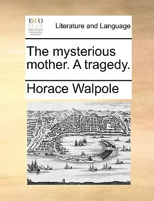 The Mysterious Mother. a Tragedy.