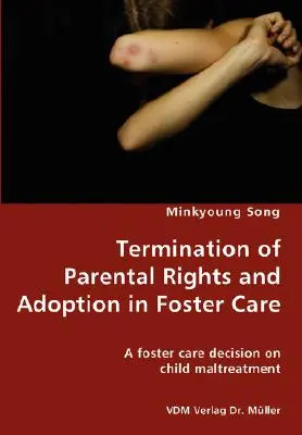 Încetarea drepturilor părintești și adopția în plasament - O decizie privind maltratarea copiilor în plasament - Termination of Parental Rights and Adoption in Foster Care - A foster care decision on child maltreatment