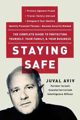 Staying Safe: Ghidul complet pentru a vă proteja pe dvs., familia și afacerea dvs. - Staying Safe: The Complete Guide to Protecting Yourself, Your Family, and Your Business