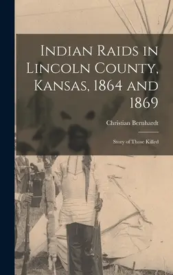Raiduri indiene în comitatul Lincoln, Kansas, 1864 și 1869; povestea celor uciși - Indian Raids in Lincoln County, Kansas, 1864 and 1869; Story of Those Killed