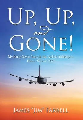 Up, Up, and Gone! Cei patruzeci și șapte de ani ai mei în industria aviatică - de la 707S la 787S - Up, Up, and Gone!: My Forty-Seven Years in the Airline Industry-From 707S to 787S