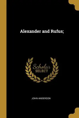 Alexander și Rufus; - Alexander and Rufus;