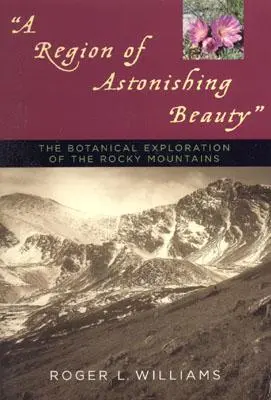 O regiune de o frumusețe uimitoare: Explorarea botanică a Munților Stâncoși - A Region of Astonishing Beauty: The Botanical Exploration of the Rocky Mountains