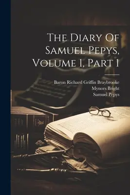 Jurnalul lui Samuel Pepys, volumul 1, partea 1 - The Diary Of Samuel Pepys, Volume 1, Part 1