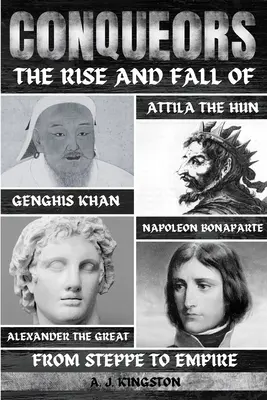 Cuceritori: Ascensiunea și căderea lui Genghis Khan, Attila Hunul, Alexandru cel Mare și Napoleon Bonaparte - Conquerors: The Rise And Fall Of Genghis Khan, Attila The Hun, Alexander The Great, And Napoleon Bonaparte