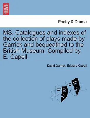 Ms. cataloage și indexuri ale colecției de piese de teatru realizate de Garrick și lăsate moștenire Muzeului Britanic. Compilate de E. Capell. - Ms. Catalogues and Indexes of the Collection of Plays Made by Garrick and Bequeathed to the British Museum. Compiled by E. Capell.