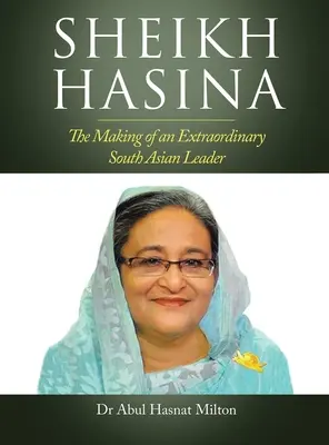 Sheikh Hasina: Crearea unui lider extraordinar din Asia de Sud - Sheikh Hasina: The Making of an Extraordinary South Asian Leader