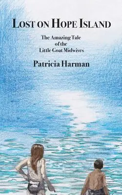 Pierdut pe insula Hope: Uimitoarea poveste a moașelor de la Little Goat: The Amazing Tale of the Little Goat Midwives - Lost on Hope Island: The Amazing Tale of the Little Goat Midwives
