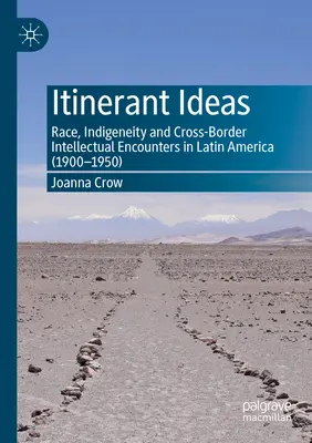Idei itinerante: Race, Indigeneity and Cross-Border Intellectual Encounters in Latin America (1900-1950) - Itinerant Ideas: Race, Indigeneity and Cross-Border Intellectual Encounters in Latin America (1900-1950)