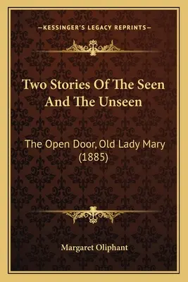 Două povestiri despre cele văzute și cele nevăzute: The Open Door, Old Lady Mary (1885) - Two Stories Of The Seen And The Unseen: The Open Door, Old Lady Mary (1885)