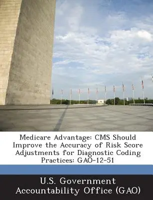 Medicare Advantage: CMS ar trebui să îmbunătățească acuratețea ajustărilor scorului de risc pentru practicile de codificare a diagnosticului: Gao-12-51 - Medicare Advantage: CMS Should Improve the Accuracy of Risk Score Adjustments for Diagnostic Coding Practices: Gao-12-51